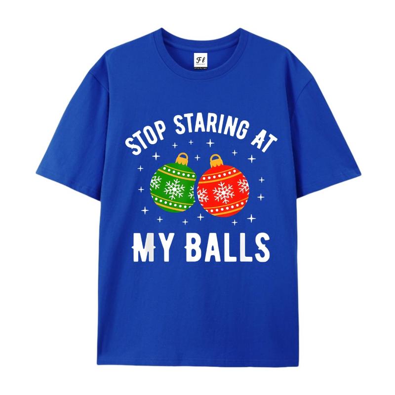 Stop Staring At My Balls Funny Dirty Christmas Adult Humor T-Shirt Men and Women's Fashion Graphic Tee Festive Mama cozy cotton festive top