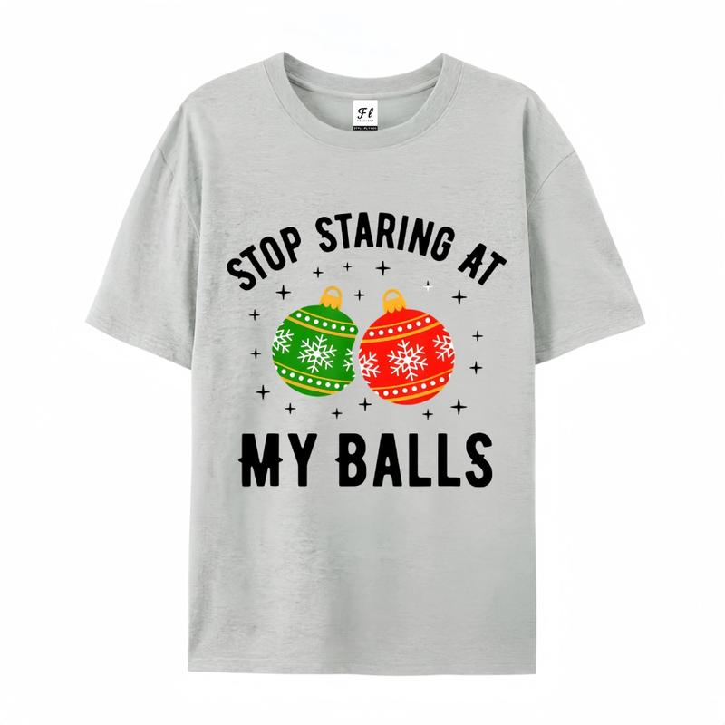 Stop Staring At My Balls Funny Dirty Christmas Adult Humor T-Shirt Men and Women's Fashion Graphic Tee Festive Mama cozy cotton festive top