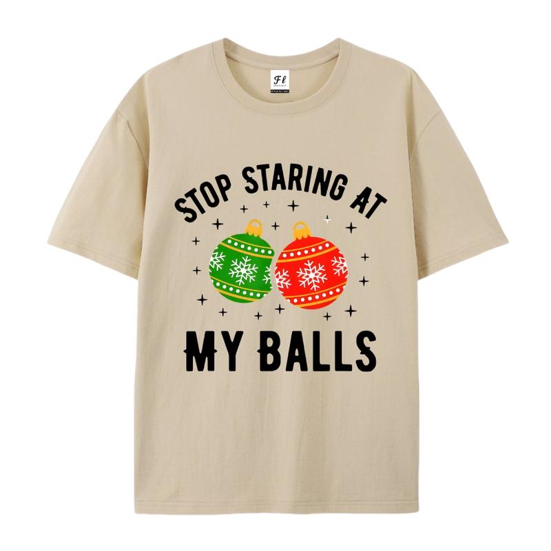 Stop Staring At My Balls Funny Dirty Christmas Adult Humor T-Shirt Men and Women's Fashion Graphic Tee Festive Mama cozy cotton festive top